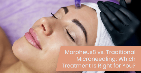 Morpheus8 vs. Traditional microneedling: Which treatment is right for you?
